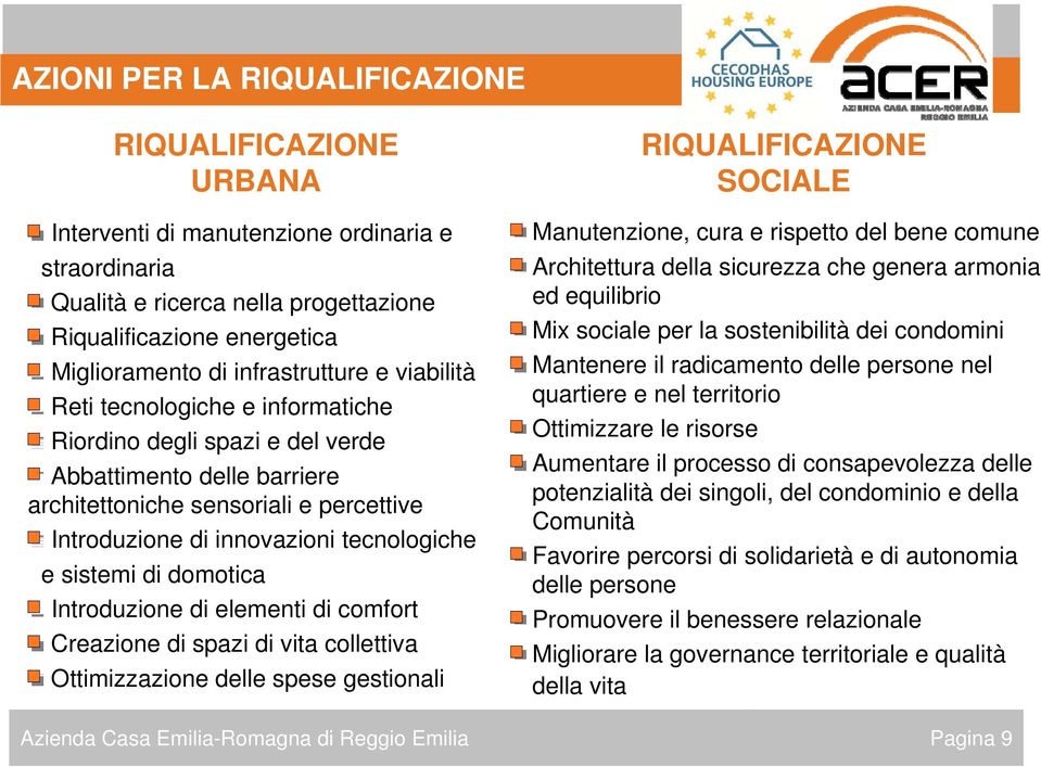 tecnologiche e sistemi di domotica Introduzione di elementi di comfort Creazione di spazi di vita collettiva Ottimizzazione delle spese gestionali RIQUALIFICAZIONE SOCIALE Manutenzione, cura e