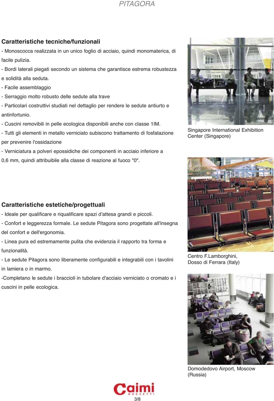 - Facile assemblaggio - Serraggio molto robusto delle sedute alla trave - Particolari costruttivi studiati nel dettaglio per rendere le sedute antiurto e antinfortunio.