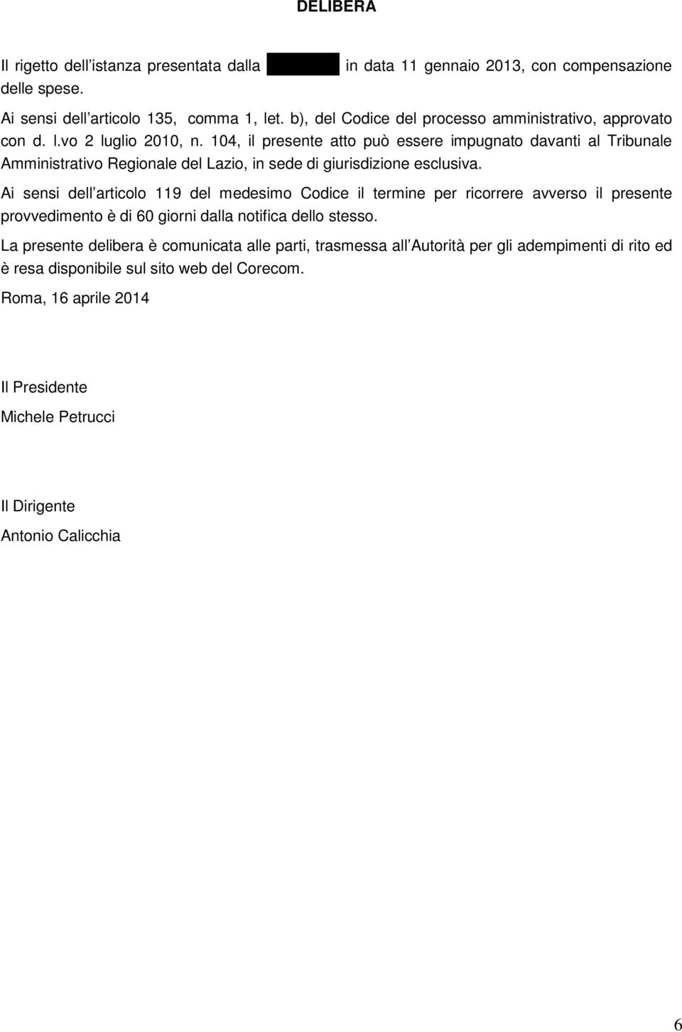 104, il presente atto può essere impugnato davanti al Tribunale Amministrativo Regionale del Lazio, in sede di giurisdizione esclusiva.