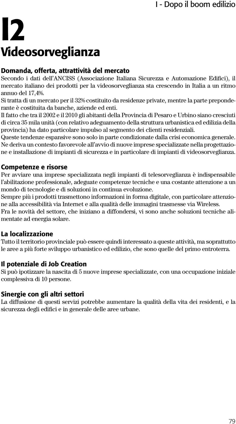 Il fatto che tra il 2002 e il 2010 gli abitanti della Provincia di Pesaro e Urbino siano cresciuti di circa 35 mila unità (con relativo adeguamento della struttura urbanistica ed edilizia della