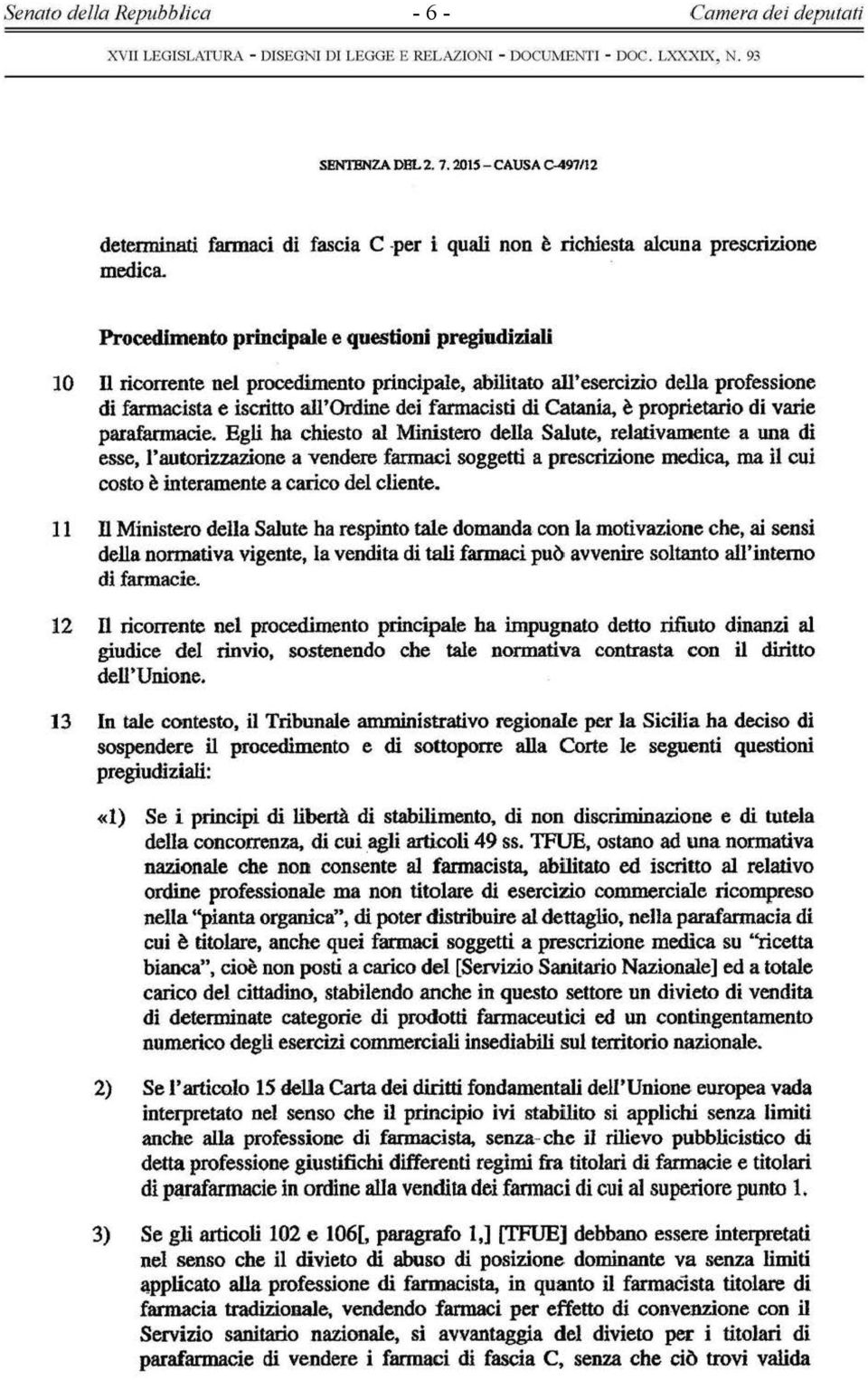 Catania, è proprietario di varie parafannacie. Egli ha chiesto al Ministero della Salute, relativamente a una di esse, l'autorizzazione a vendere farmaci soggetti a prescrizione medica.