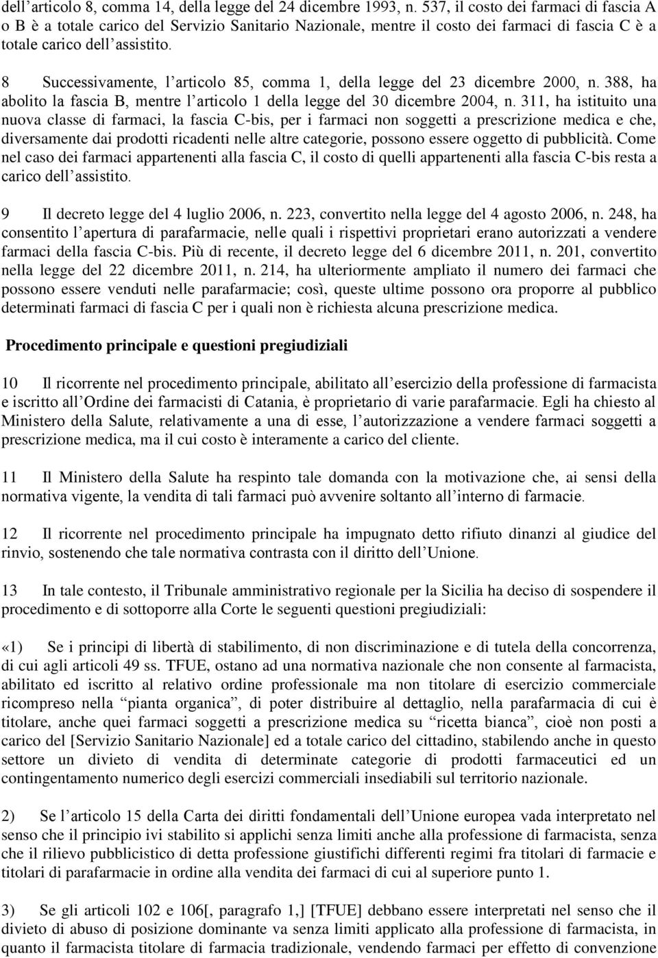 8 Successivamente, l articolo 85, comma 1, della legge del 23 dicembre 2000, n. 388, ha abolito la fascia B, mentre l articolo 1 della legge del 30 dicembre 2004, n.