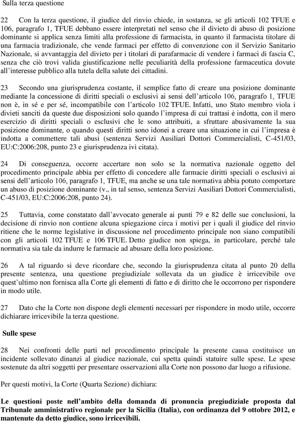 Servizio Sanitario Nazionale, si avvantaggia del divieto per i titolari di parafarmacie di vendere i farmaci di fascia C, senza che ciò trovi valida giustificazione nelle peculiarità della