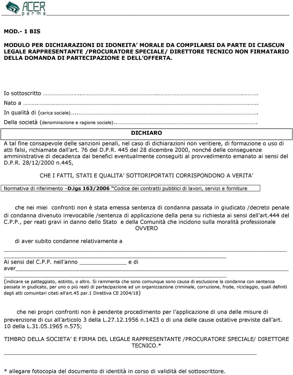 .. DICHIARO A tal fine consapevole delle sanzioni penali, nel caso di dichiarazioni non veritiere, di formazione o uso di atti falsi, richiamate dall art. 76 del D.P.R. 445 del 28 dicembre 2000, nonché delle conseguenze amministrative di decadenza dai benefici eventualmente conseguiti al provvedimento emanato ai sensi del D.