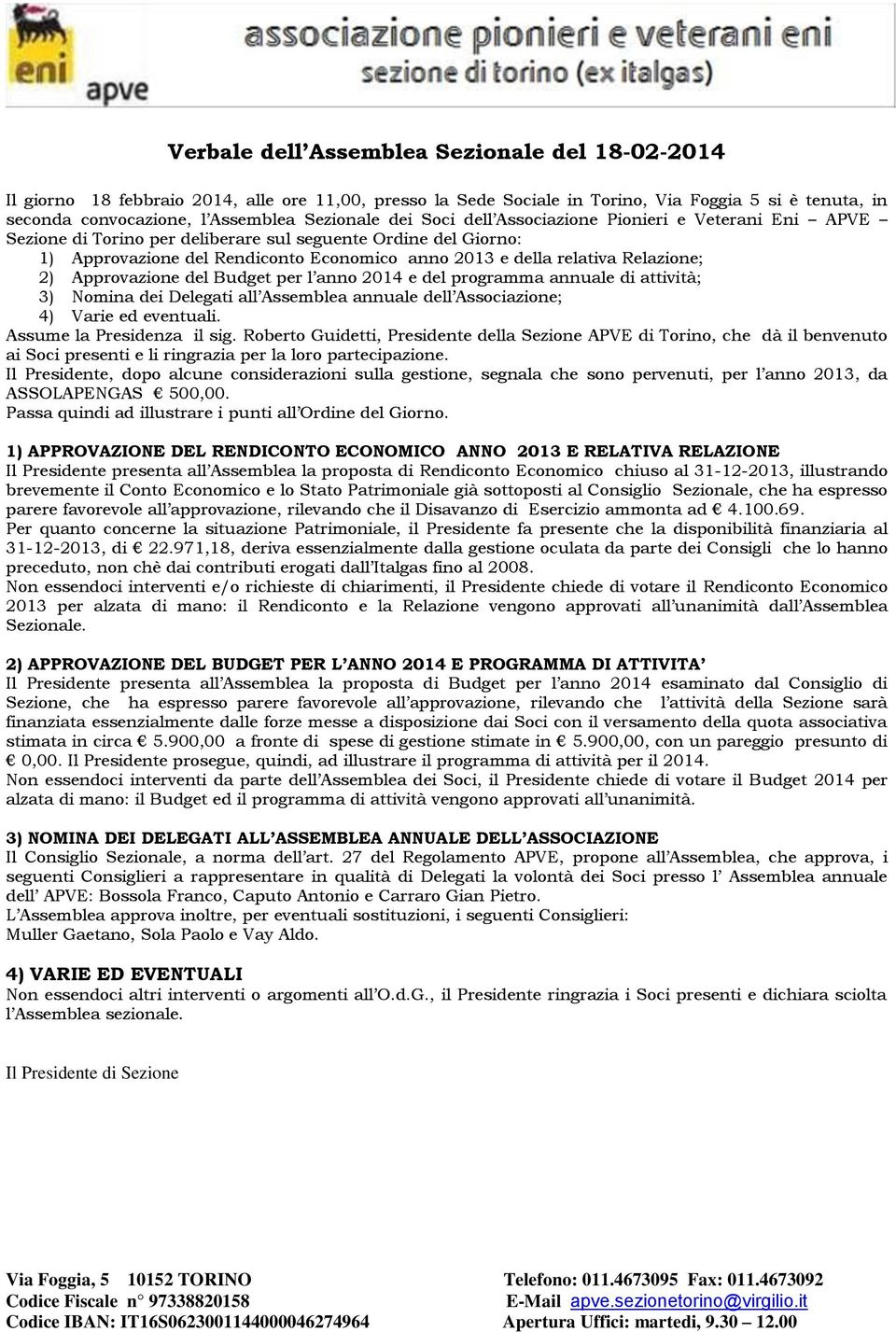 2) Approvazione del Budget per l anno 2014 e del programma annuale di attività; 3) Nomina dei Delegati all Assemblea annuale dell Associazione; 4) Varie ed eventuali. Assume la Presidenza il sig.