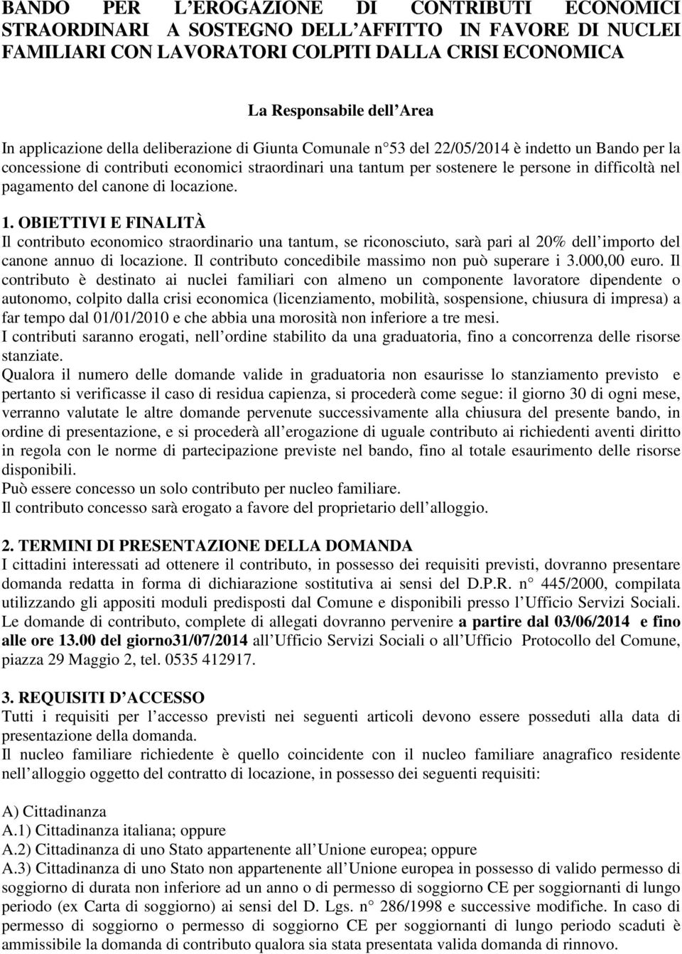 nel pagamento del canone di locazione. 1. OBIETTIVI E FINALITÀ Il contributo economico straordinario una tantum, se riconosciuto, sarà pari al 20% dell importo del canone annuo di locazione.