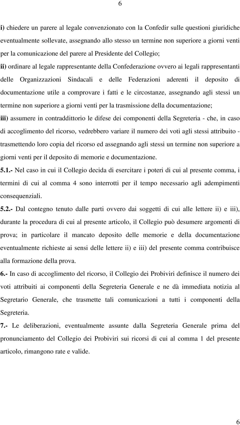 deposito di documentazione utile a comprovare i fatti e le circostanze, assegnando agli stessi un termine non superiore a giorni venti per la trasmissione della documentazione; iii) assumere in