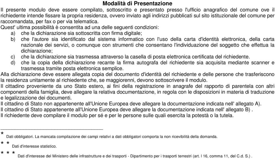 Quest' ultima possibilità è consentita ad una delle seguenti condizioni: a) che la dichiarazione sia sottoscritta con firma digitale; b) che l'autore sia identificato dal sistema informatico con