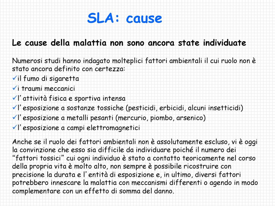 arsenico) l esposizione a campi elettromagnetici Anche se il ruolo dei fattori ambientali non è assolutamente escluso, vi è oggi la convinzione che esso sia difficile da individuare poiché il numero