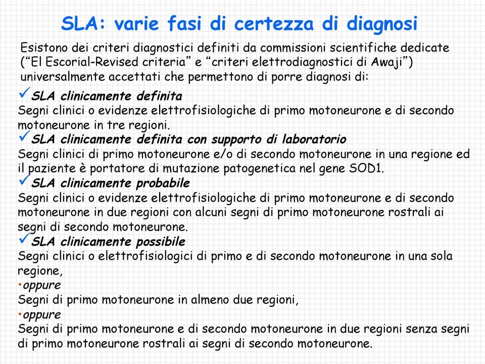 SLA clinicamente definita con supporto di laboratorio Segni clinici di primo motoneurone e/o di secondo motoneurone in una regione ed il paziente è portatore di mutazione patogenetica nel gene SOD1.