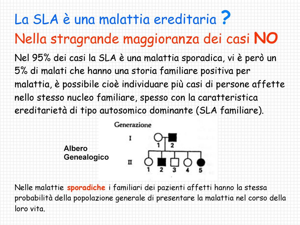 familiare positiva per malattia, è possibile cioè individuare più casi di persone affette nello stesso nucleo familiare, spesso con la