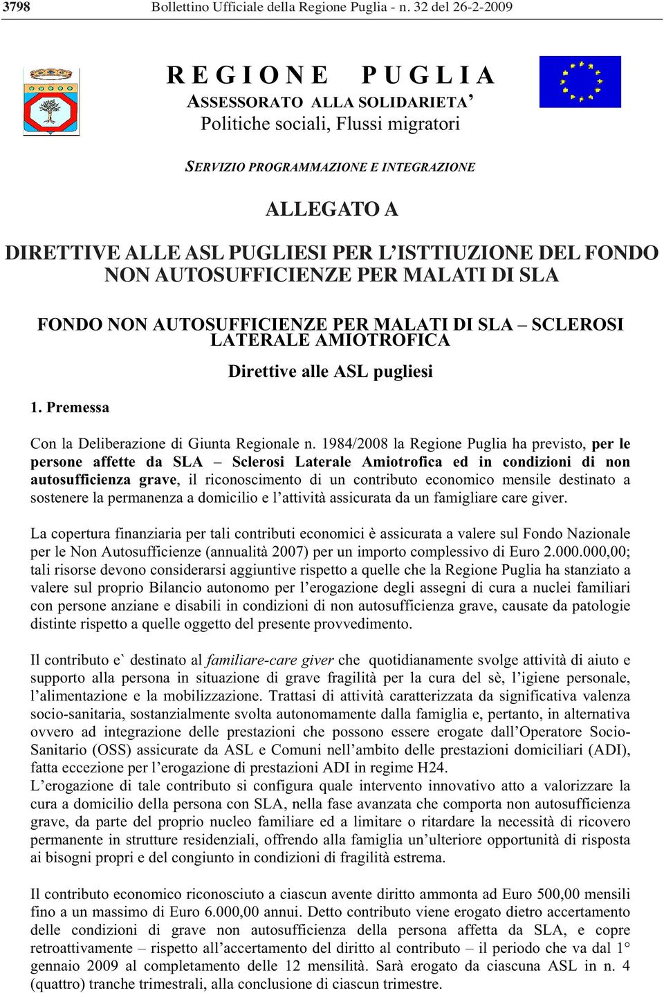 1984/2008 la Regione Puglia ha previsto, per le persone affette da SLA Sclerosi Laterale Amiotrofica ed in condizioni di non autosufficienza grave, il riconoscimento di un contributo economico