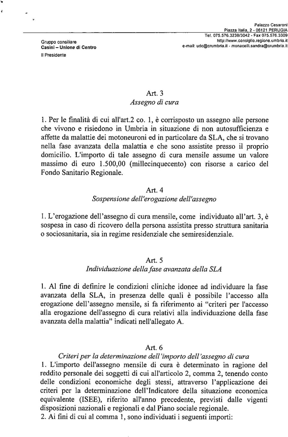 1, è corrisposto un assegno alle persone che vivono e risiedono in Umbria in situazione di non autosufficienza e affette da malattie dei motoneuroni ed in particolare da SLA, che si trovano nella