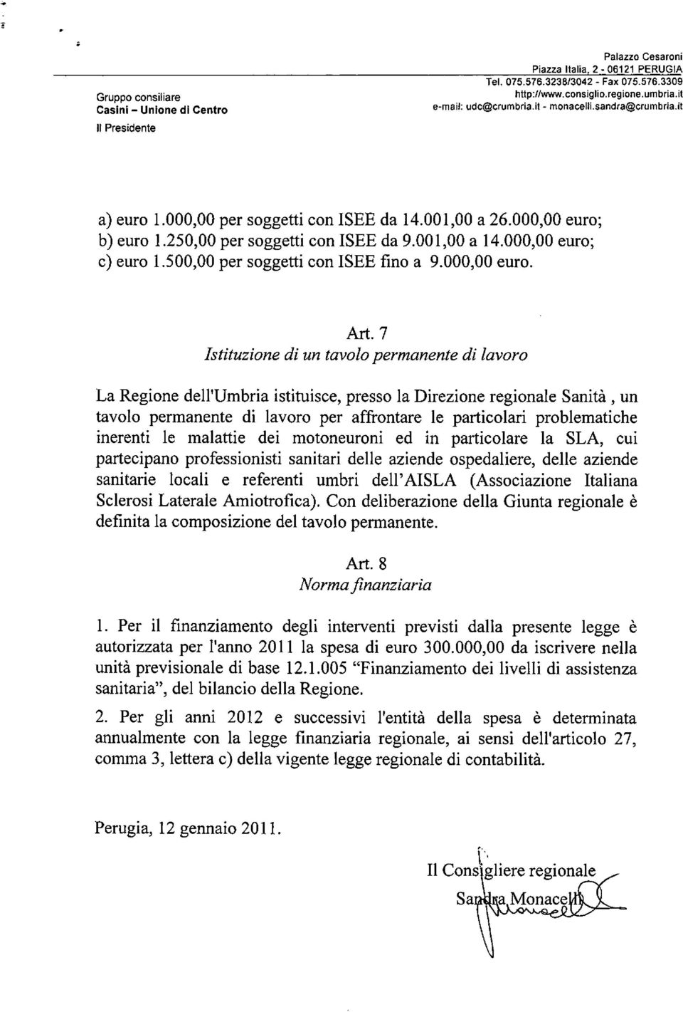 7 Istituzione di un tavolo permanente di lavoro La Regione dell'umbria istituisce, presso la Direzione regionale Sanità, un tavolo permanente di lavoro per affrontare le particolari problematiche