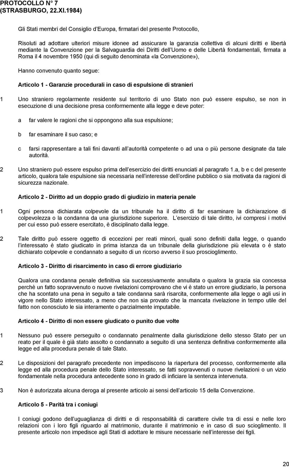 mediante la Convenzione per la Salvaguardia dei Diritti dell Uomo e delle Libertà fondamentali, firmata a Roma il 4 novembre 1950 (qui di seguito denominata «la Convenzione»), Hanno convenuto quanto