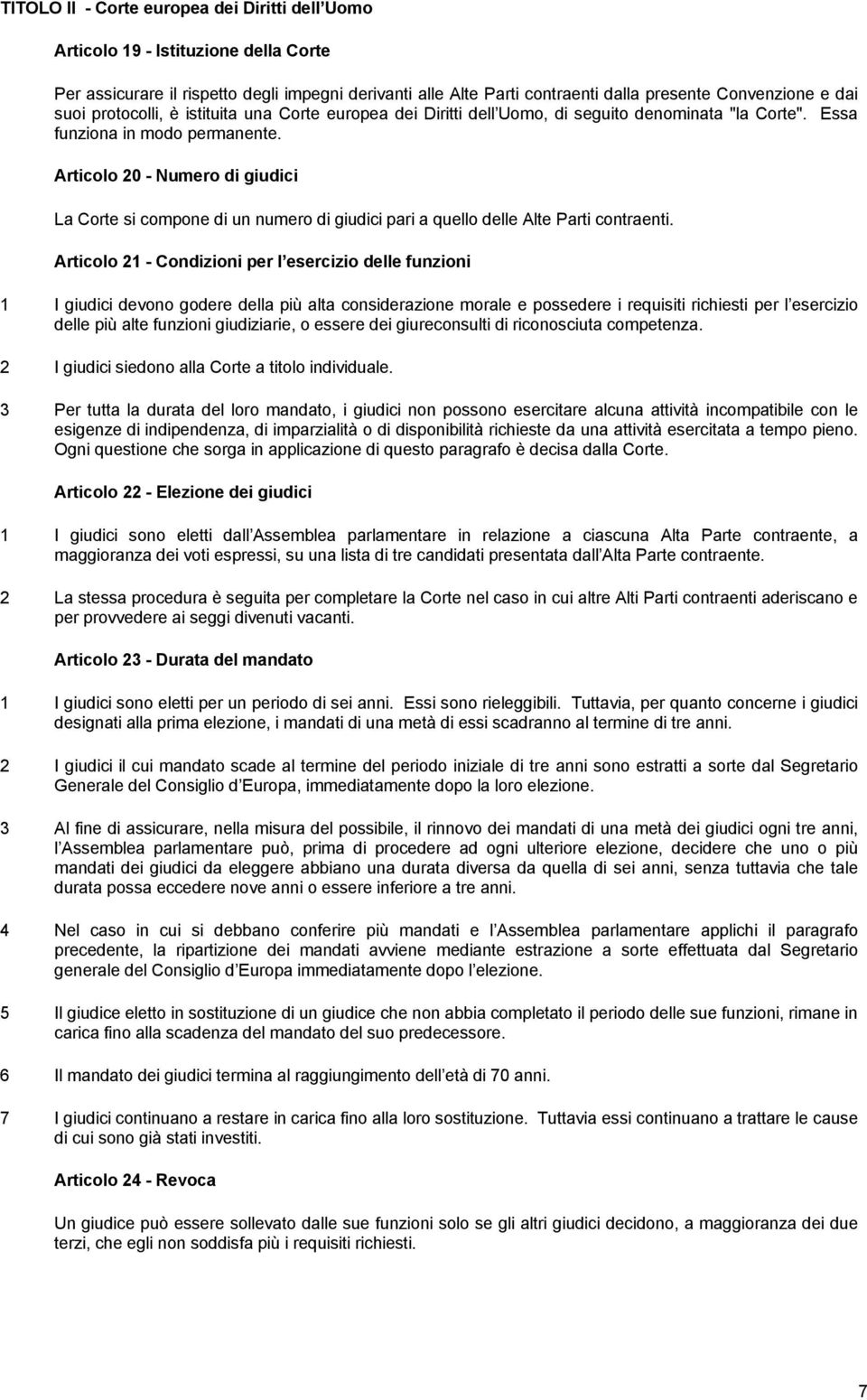 Articolo 20 - Numero di giudici La Corte si compone di un numero di giudici pari a quello delle Alte Parti contraenti.