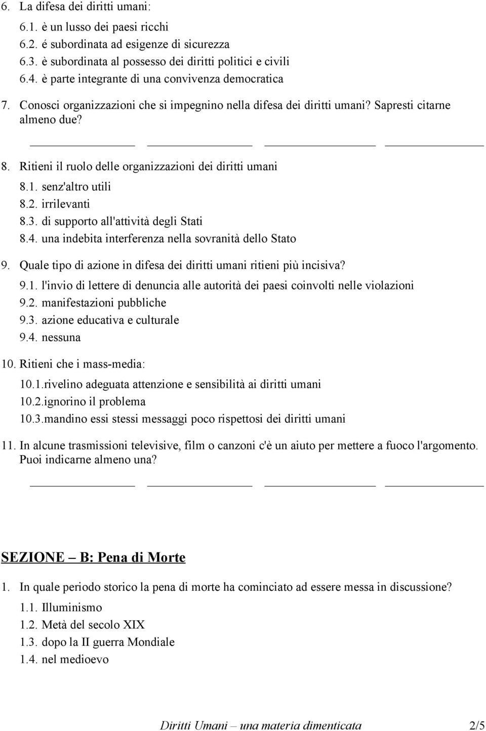 Ritieni il ruolo delle organizzazioni dei diritti umani 8.1. senz'altro utili 8.2. irrilevanti 8.3. di supporto all'attività degli Stati 8.4. una indebita interferenza nella sovranità dello Stato 9.