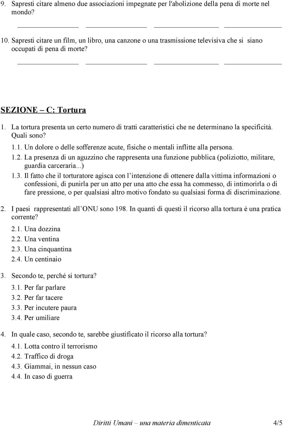 La tortura presenta un certo numero di tratti caratteristici che ne determinano la specificità. Quali sono? 1.1. Un dolore o delle sofferenze acute, fisiche o mentali inflitte alla persona. 1.2.