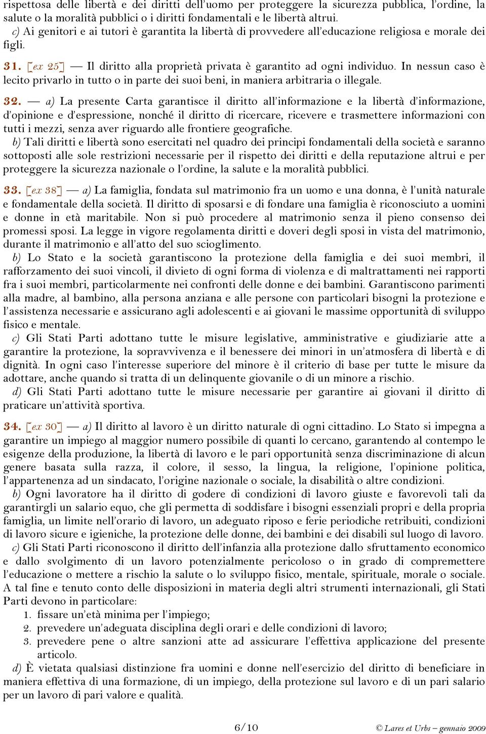 In nessun caso è lecito privarlo in tutto o in parte dei suoi beni, in maniera arbitraria o illegale. 32.