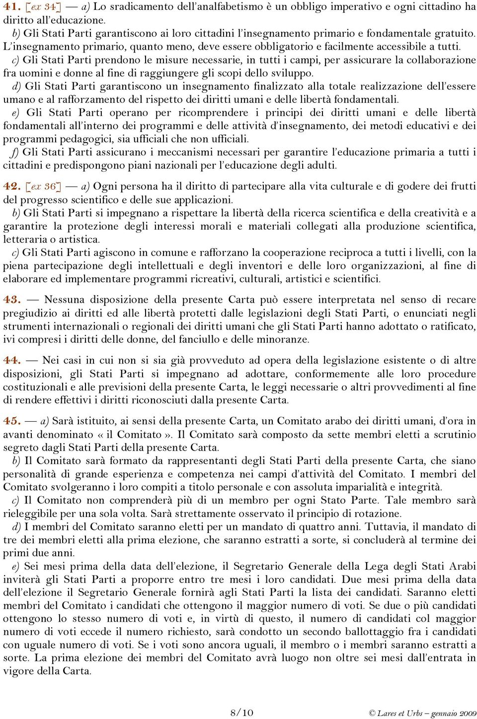 c) Gli Stati Parti prendono le misure necessarie, in tutti i campi, per assicurare la collaborazione fra uomini e donne al fine di raggiungere gli scopi dello sviluppo.