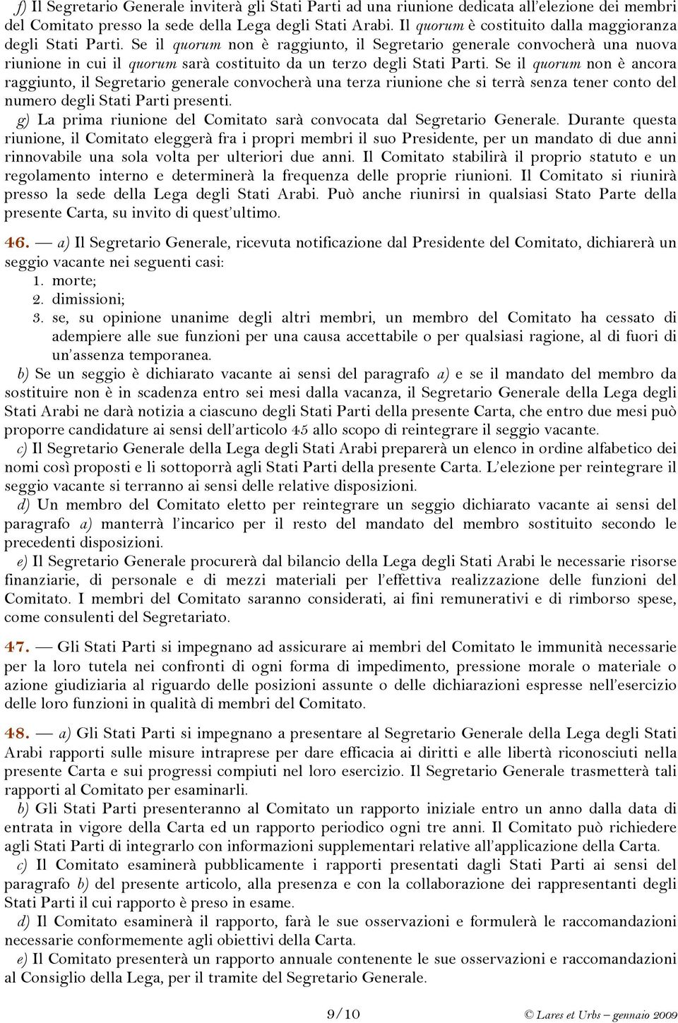 Se il quorum non è raggiunto, il Segretario generale convocherà una nuova riunione in cui il quorum sarà costituito da un terzo degli Stati Parti.