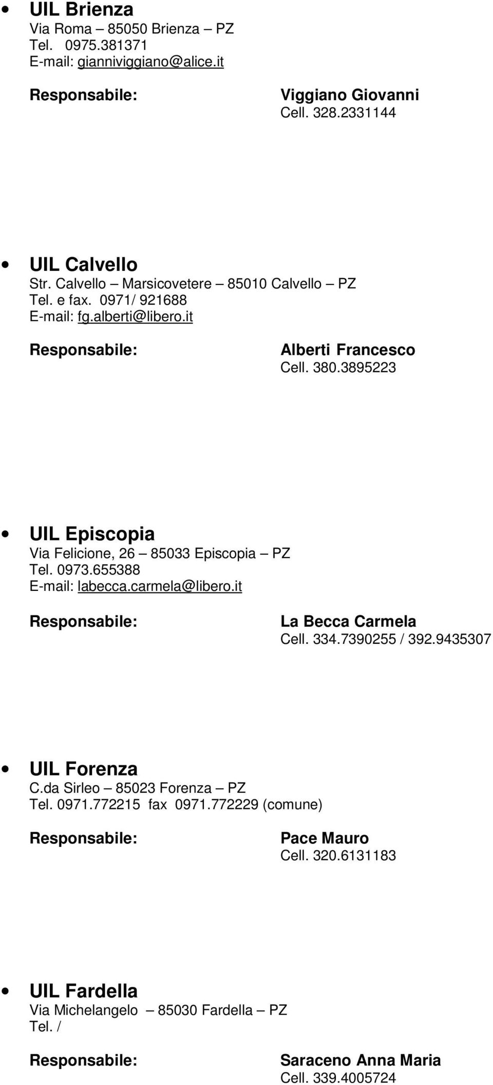 3895223 UIL Episcopia Via Felicione, 26 85033 Episcopia PZ Tel. 0973.655388 E-mail: labecca.carmela@libero.it La Becca Carmela Cell. 334.7390255 / 392.