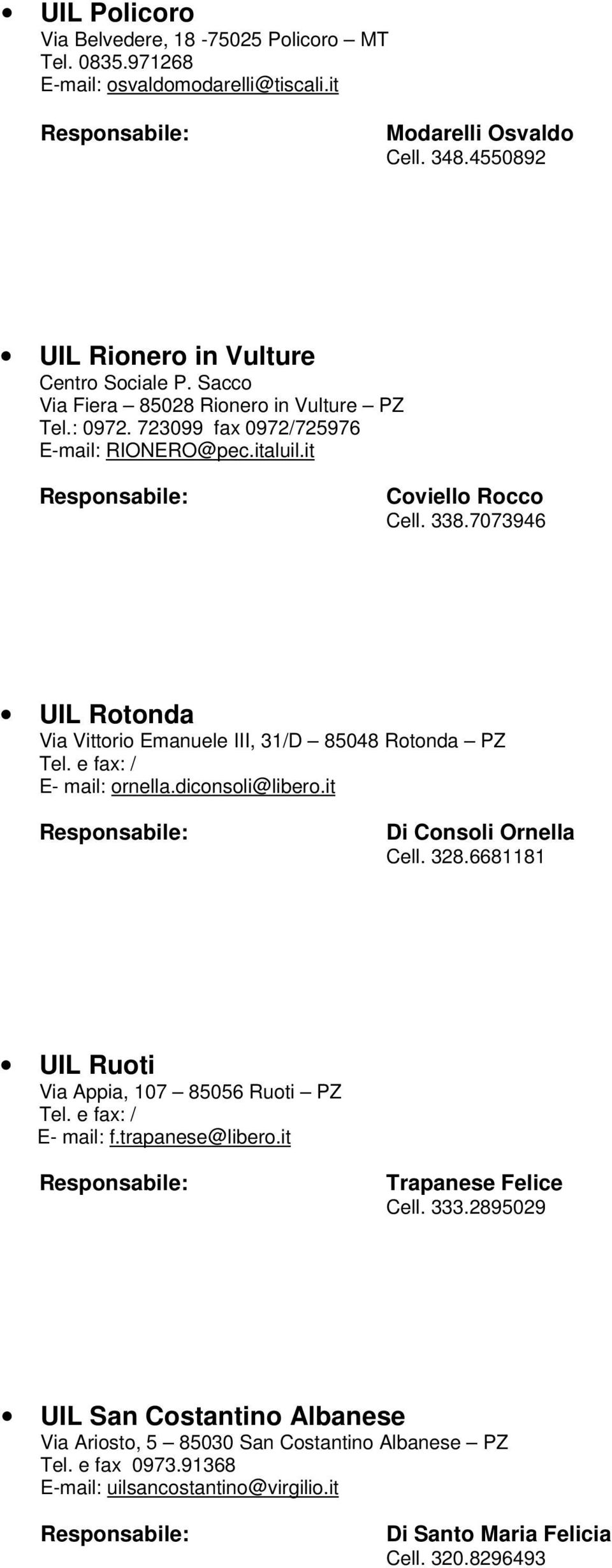 7073946 UIL Rotonda Via Vittorio Emanuele III, 31/D 85048 Rotonda PZ Tel. e fax: / E- mail: ornella.diconsoli@libero.it Di Consoli Ornella Cell. 328.