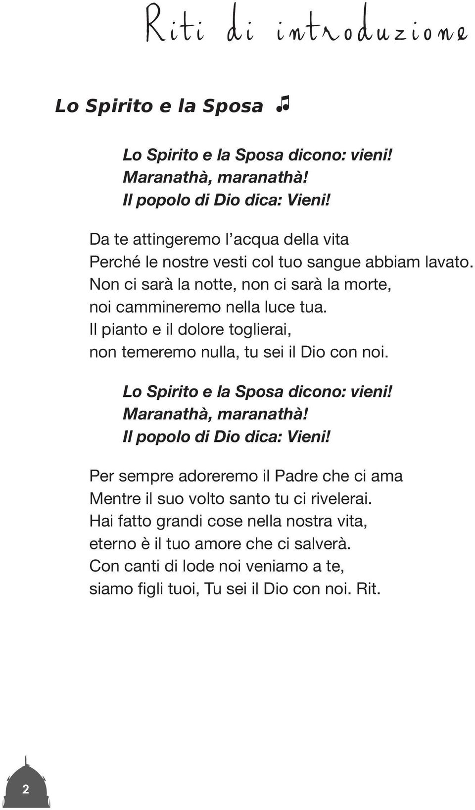 Il pianto e il dolore toglierai, non temeremo nulla, tu sei il Dio con noi. Lo Spirito e la Sposa dicono: vieni! Maranathà, maranathà! Il popolo di Dio dica: Vieni!