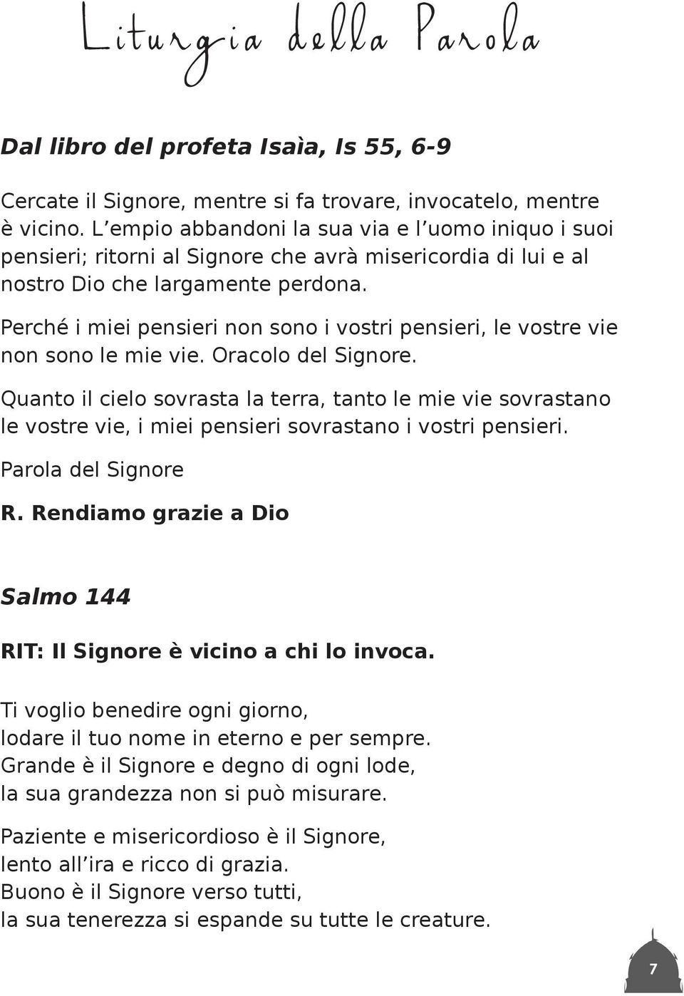 Perché i miei pensieri non sono i vostri pensieri, le vostre vie non sono le mie vie. Oracolo del Signore.