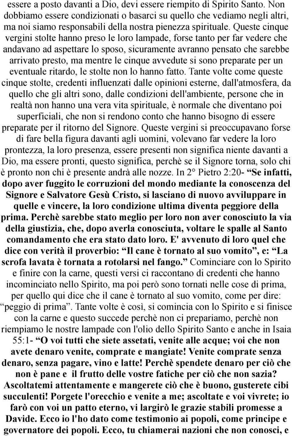 Queste cinque vergini stolte hanno preso le loro lampade, forse tanto per far vedere che andavano ad aspettare lo sposo, sicuramente avranno pensato che sarebbe arrivato presto, ma mentre le cinque