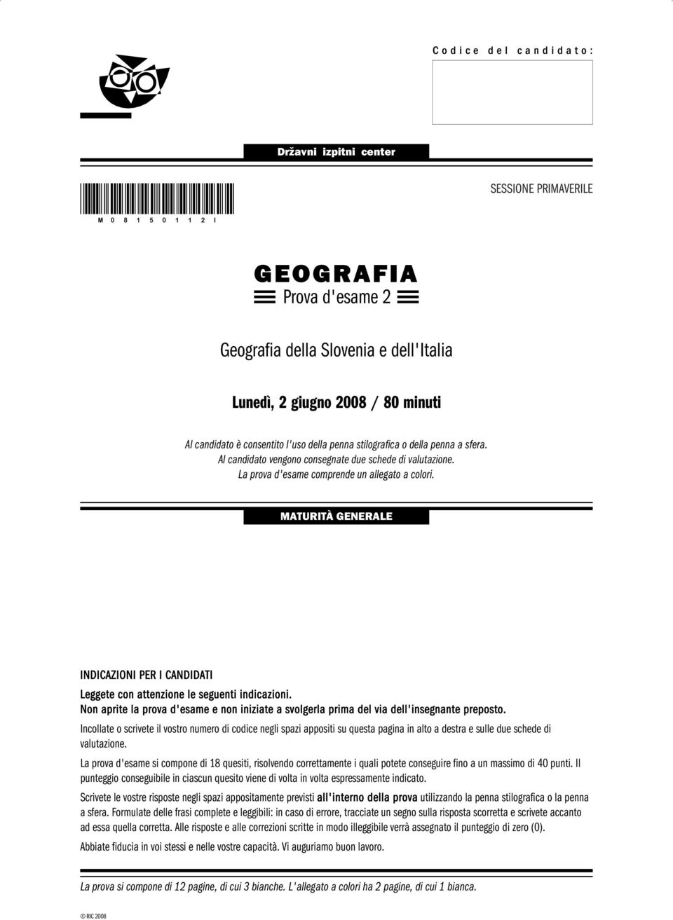 MATURITÀ GENERALE INDICAZIONI PER I CANDIDATI Leggete con attenzione le seguenti indicazioni. Non aprite la prova d'esame e non iniziate a svolgerla prima del via dell'insegnante preposto.