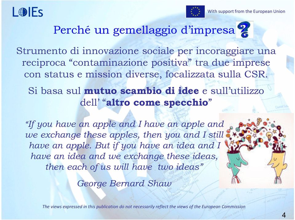 Si basa sul mutuo scambio di idee e sull utilizzo dell altro come specchio If you have an apple and I have an apple and we