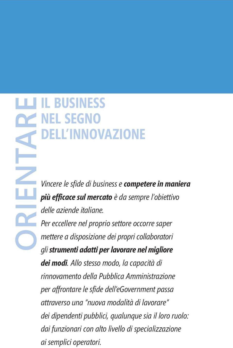 Per eccellere nel proprio settore occorre saper mettere a disposizione dei propri collaboratori gli strumenti adatti per lavorare nel migliore dei modi.