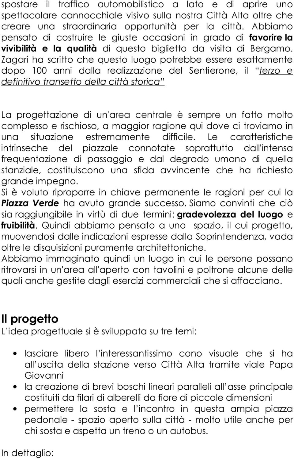 Zagari ha scritto che questo luogo potrebbe essere esattamente dopo 100 anni dalla realizzazione del Sentierone, il terzo e definitivo transetto della città storica La progettazione di un'area