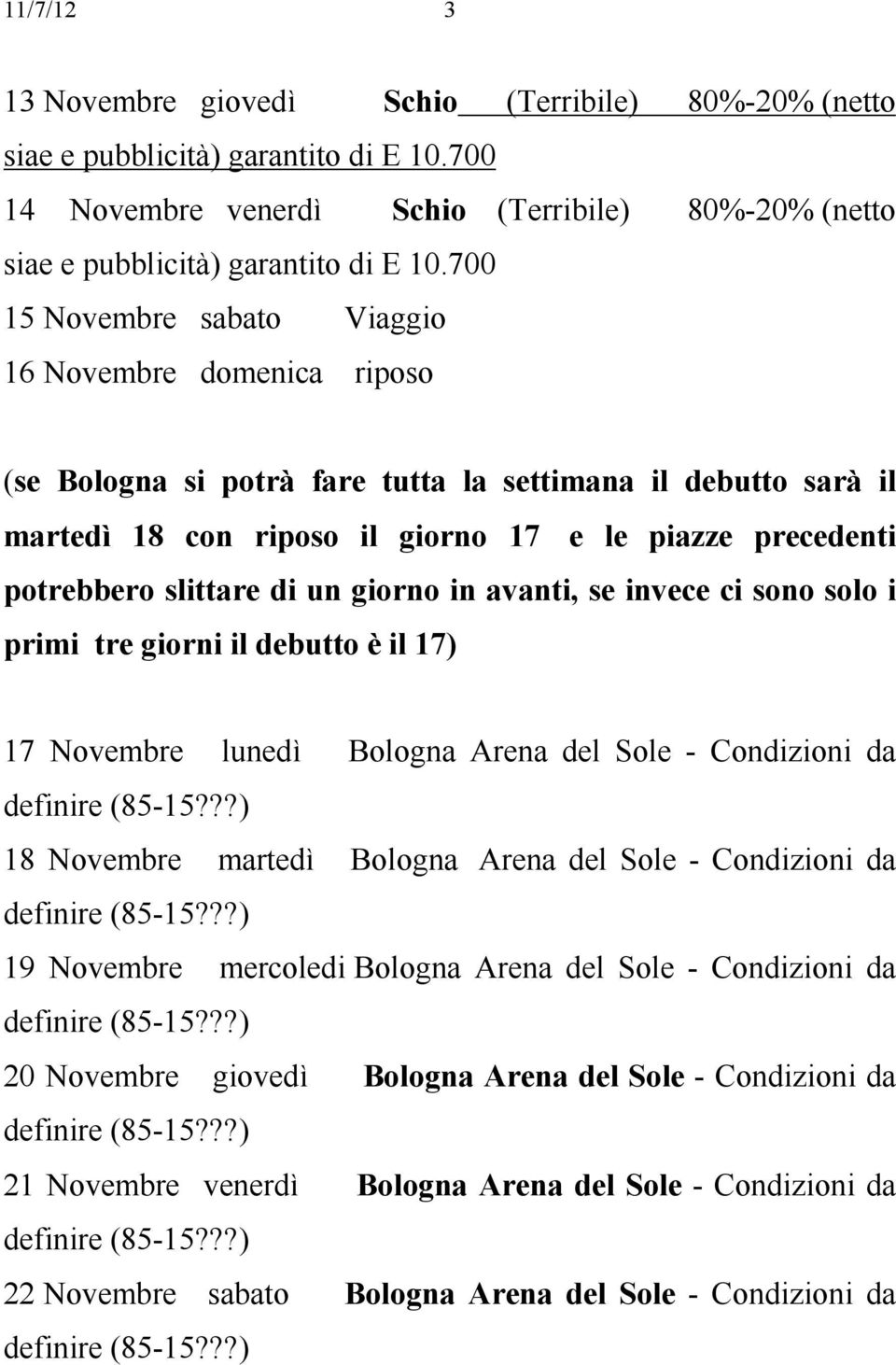 slittare di un giorno in avanti, se invece ci sono solo i primi tre giorni il debutto è il 17) 17 Novembre lunedì Bologna Arena del Sole - Condizioni da 18 Novembre martedì Bologna Arena del Sole -