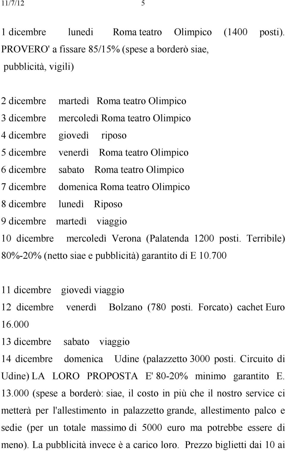 Roma teatro Olimpico 6 dicembre sabato Roma teatro Olimpico 7 dicembre domenica Roma teatro Olimpico 8 dicembre lunedì Riposo 9 dicembre martedì viaggio 10 dicembre mercoledì Verona (Palatenda 1200