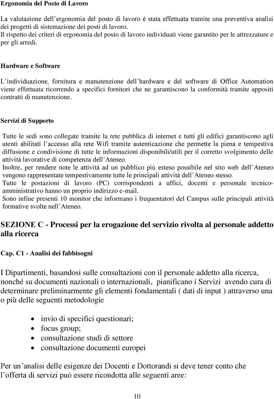 Hardware e Software L individuazione, fornitura e manutenzione dell hardware e del software di Office Automation viene effettuata ricorrendo a specifici fornitori che ne garantiscono la conformità