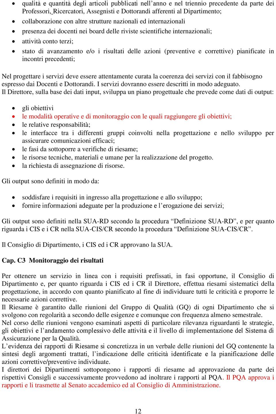 correttive) pianificate in incontri precedenti; Nel progettare i servizi deve essere attentamente curata la coerenza dei servizi con il fabbisogno espresso dai Docenti e Dottorandi.