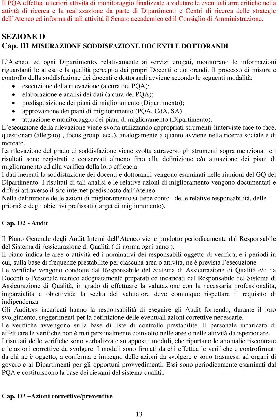 D1 MISURAZIONE SODDISFAZIONE DOCENTI E DOTTORANDI L Ateneo, ed ogni Dipartimento, relativamente ai servizi erogati, monitorano le informazioni riguardanti le attese e la qualità percepita dai propri