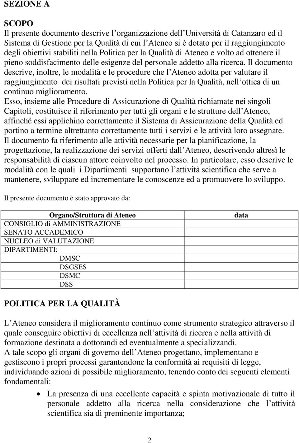 Il documento descrive, inoltre, le modalità e le procedure che l Ateneo adotta per valutare il raggiungimento dei risultati previsti nella Politica per la Qualità, nell ottica di un continuo