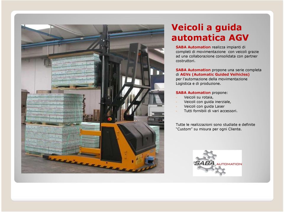 SABA Automation propone una serie completa di AGVs (Automatic Guided Veihicles) per l automazione della movimentazione Logistica e di