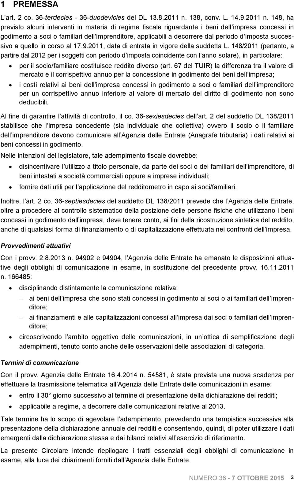 148, ha previsto alcuni interventi in materia di regime fiscale riguardante i beni dell impresa concessi in godimento a soci o familiari dell imprenditore, applicabili a decorrere dal periodo d