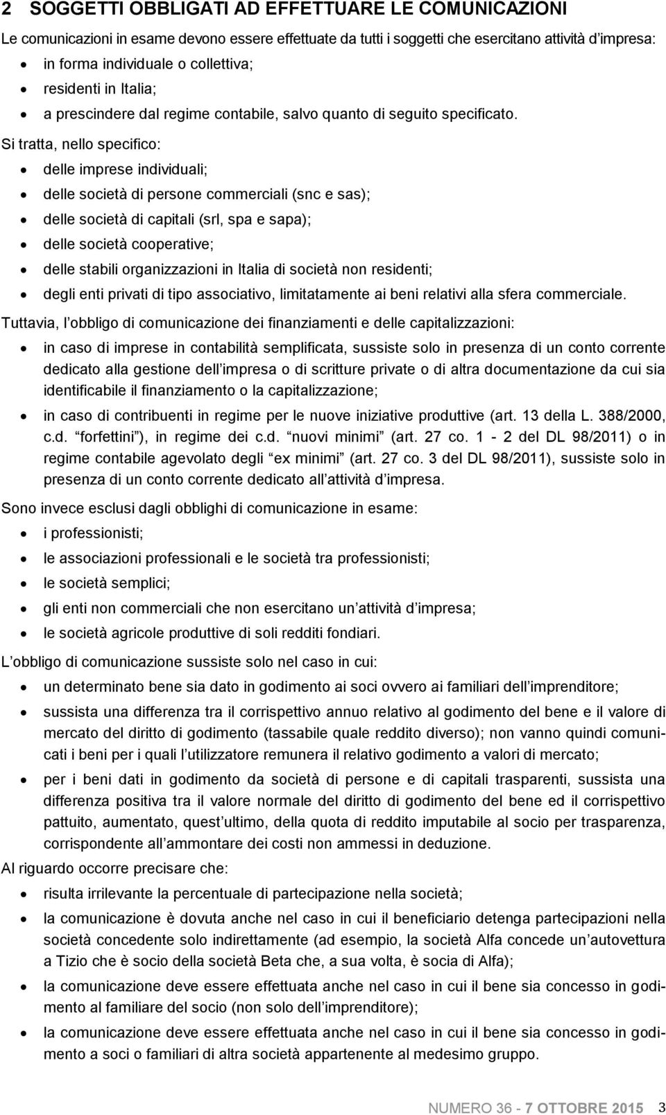 Si tratta, nello specifico: delle imprese individuali; delle società di persone commerciali (snc e sas); delle società di capitali (srl, spa e sapa); delle società cooperative; delle stabili