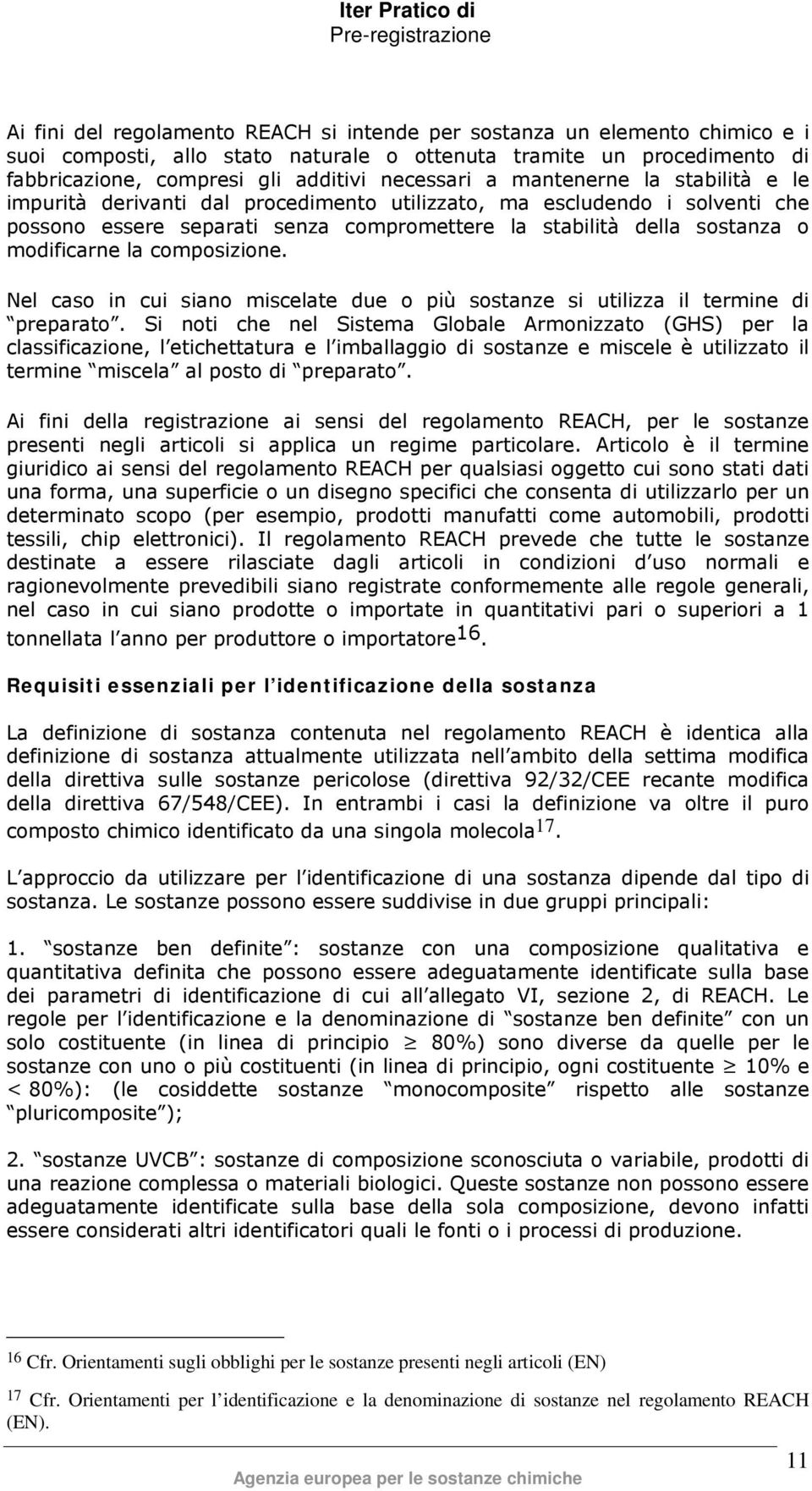 composizione. Nel caso in cui siano miscelate due o più sostanze si utilizza il termine di preparato.