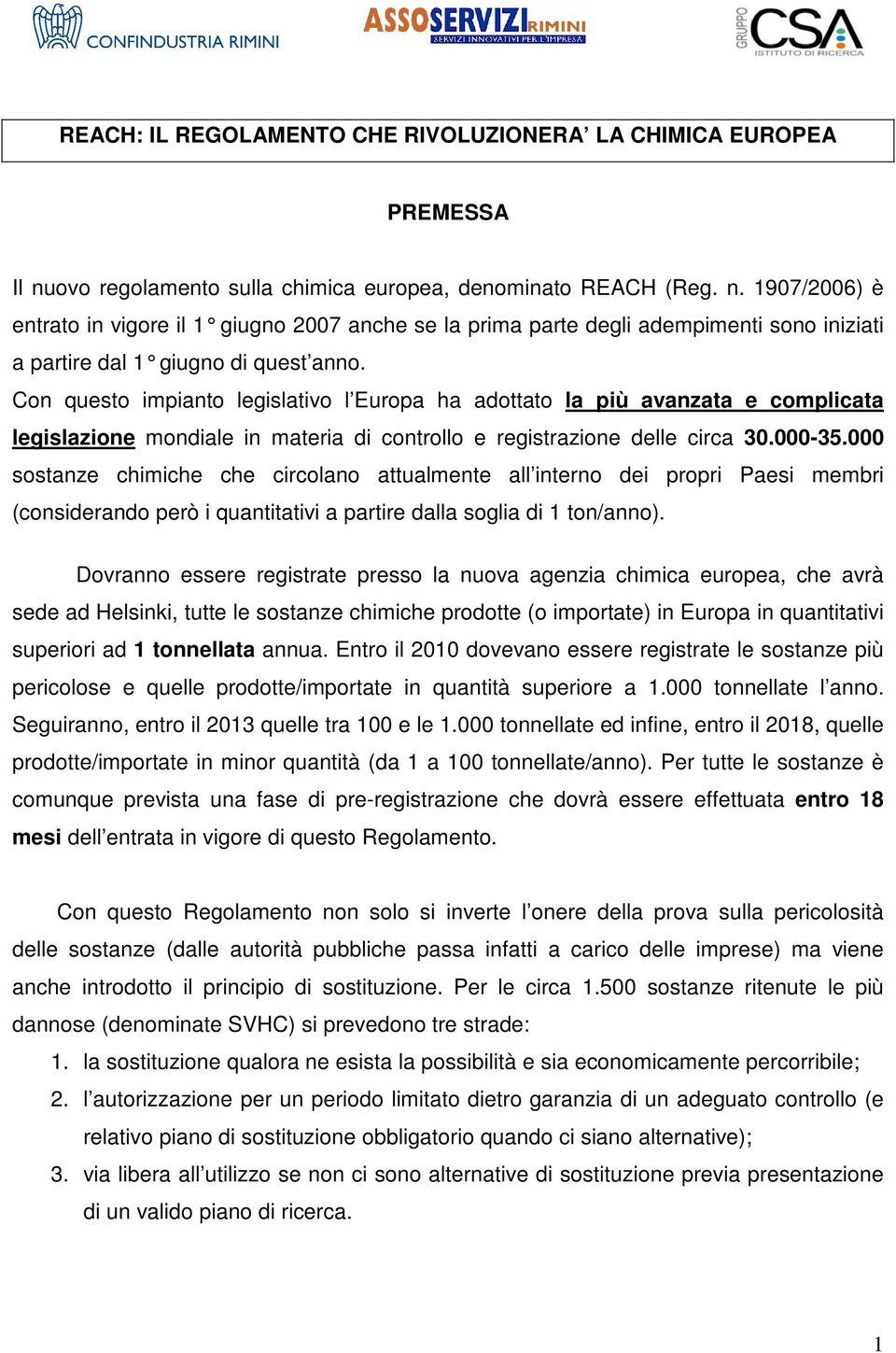 1907/2006) è entrato in vigore il 1 giugno 2007 anche se la prima parte degli adempimenti sono iniziati a partire dal 1 giugno di quest anno.