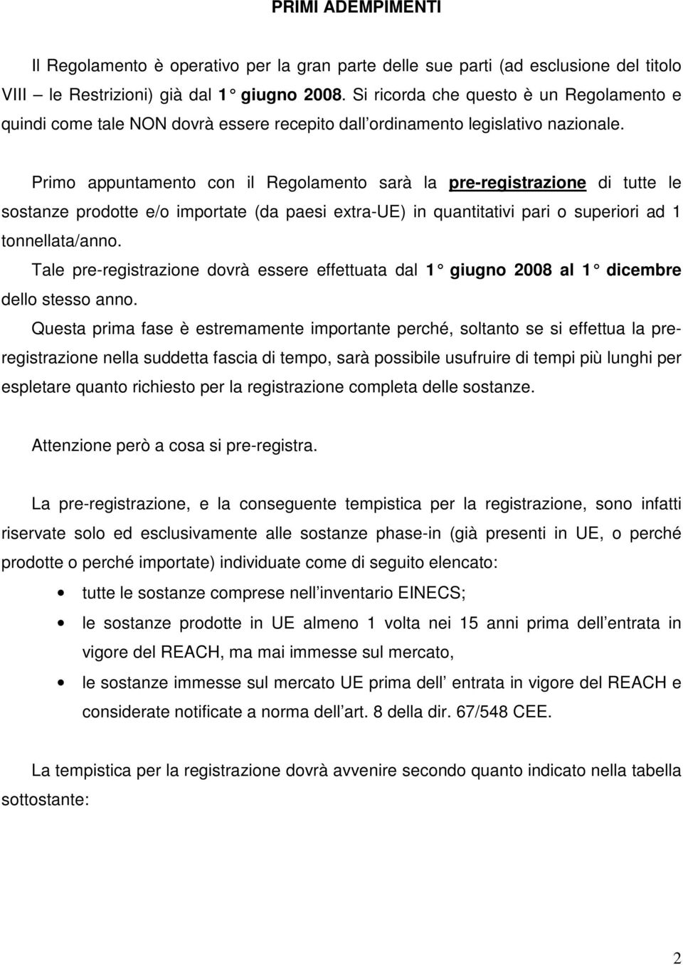 Primo appuntamento con il Regolamento sarà la pre-registrazione di tutte le sostanze prodotte e/o importate (da paesi extra-ue) in quantitativi pari o superiori ad 1 tonnellata/anno.