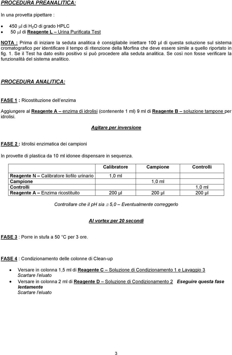 . Se il Test ha dato esito positivo si può procedere alla seduta analitica. Se così non fosse verificare la funzionalità del sistema analitico.