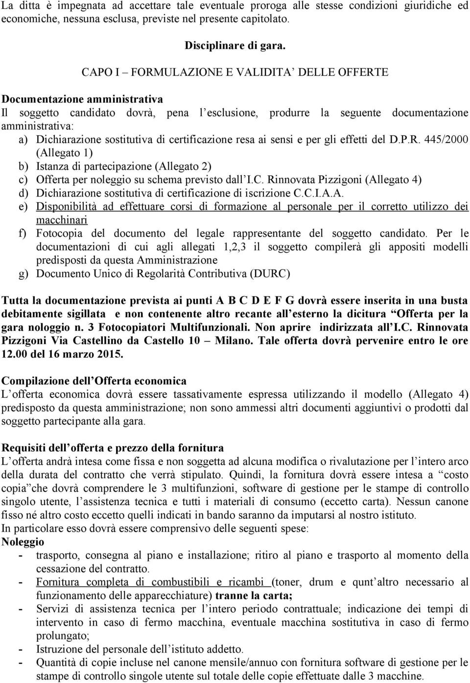 sostitutiva di certificazione resa ai sensi e per gli effetti del D.P.R. 445/2000 (Allegato 1) b) Istanza di partecipazione (Allegato 2) c) Offerta per noleggio su schema previsto dall I.C.