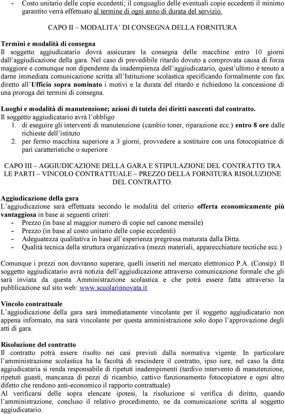 Nel caso di prevedibile ritardo dovuto a comprovata causa di forza maggiore e comunque non dipendente da inadempienza dell aggiudicatario, quest ultimo è tenuto a darne immediata comunicazione