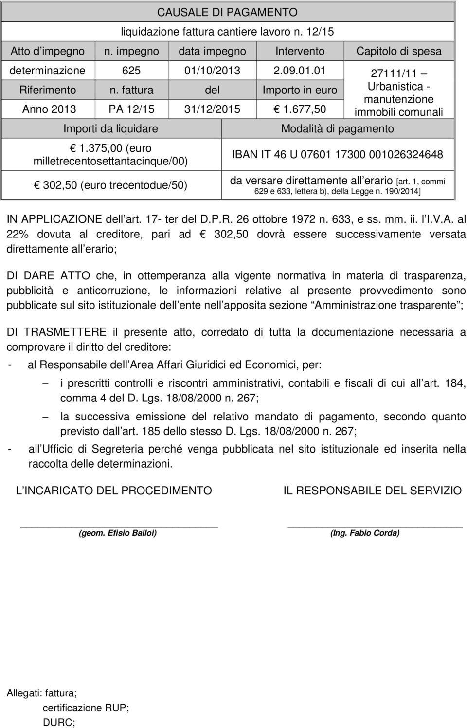 375,00 (euro milletrecentosettantacinque/00) Modalità di pagamento IBAN IT 46 U 07601 17300 001026324648 302,50 (euro trecentodue/50) da versare direttamente all erario [art.